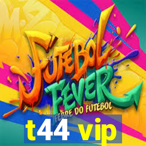 t44 vip